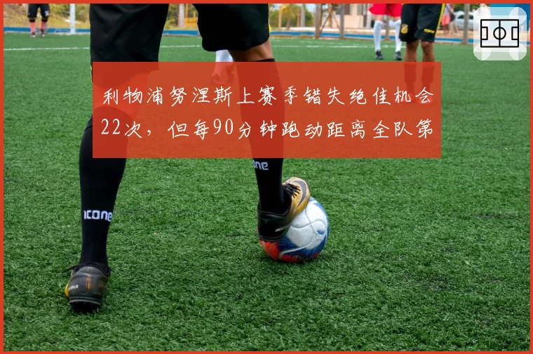 利物浦努涅斯上赛季错失绝佳机会22次,但每90分钟跑动距离全队第一