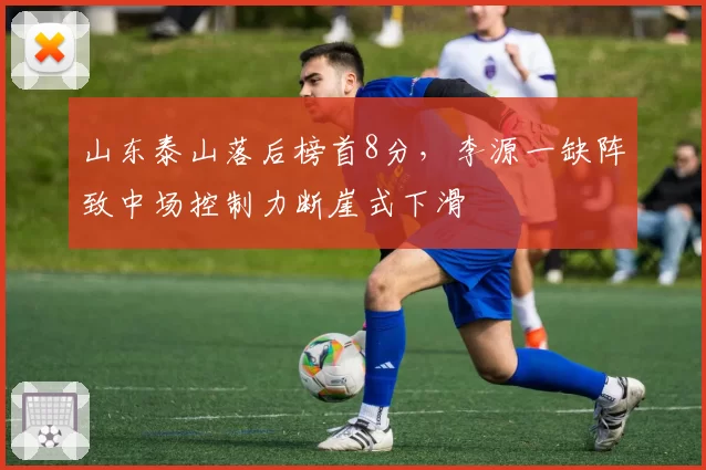 山东泰山落后榜首8分，李源一缺阵致中场控制力断崖式下滑