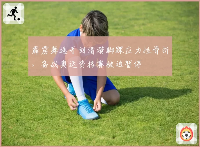 霹雳舞选手刘清漪脚踝应力性骨折，备战奥运资格赛被迫暂停